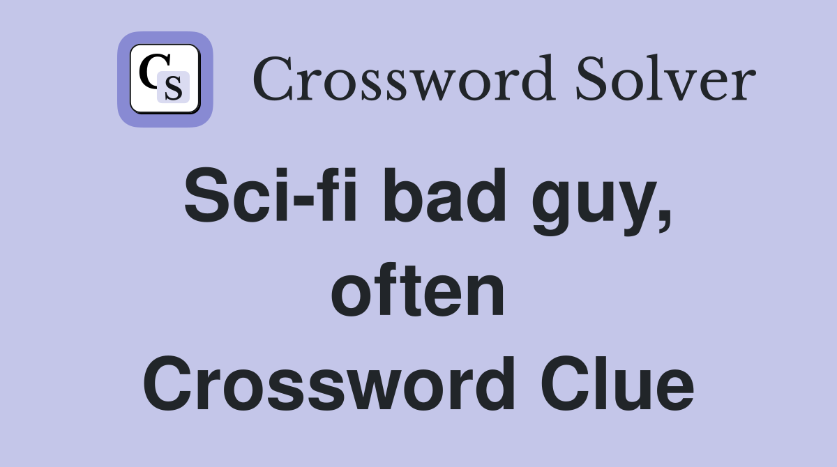 Sci-fi bad guy, often Crossword Clue