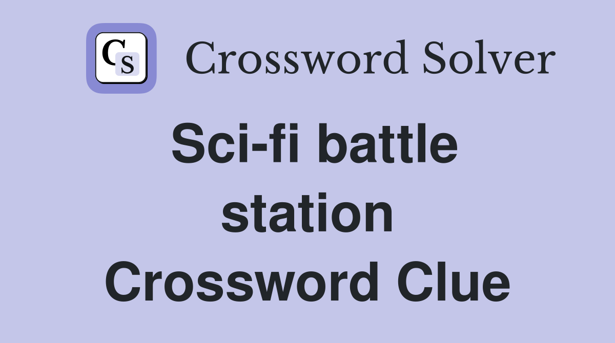 Sci-fi battle station Crossword Clue