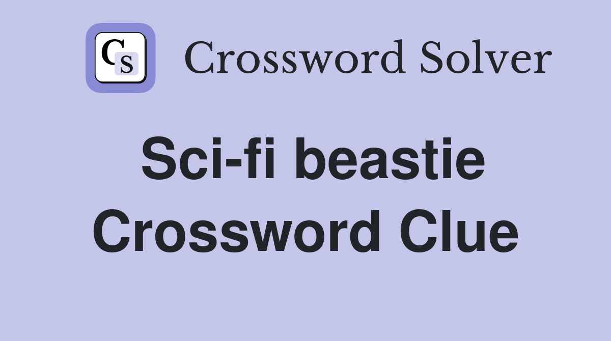 Sci-fi beastie Crossword Clue