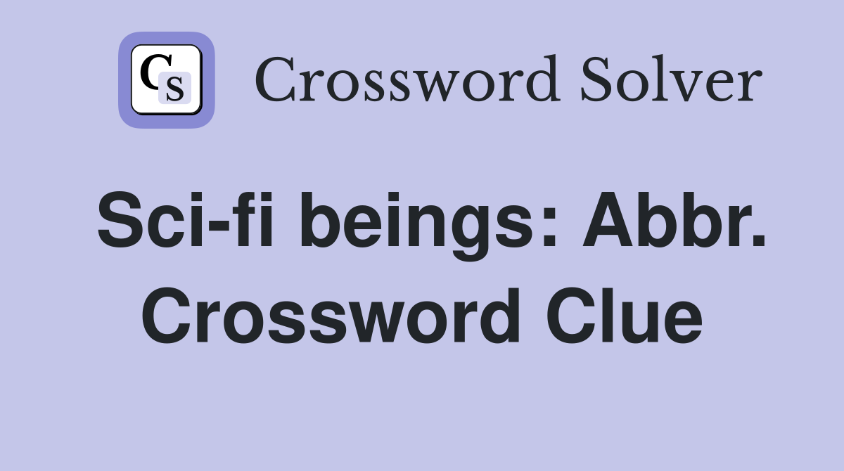Sci-fi beings: Abbr. Crossword Clue