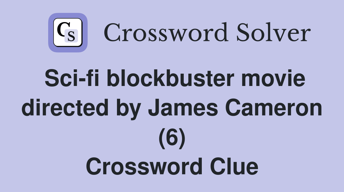 Sci-fi blockbuster movie directed by James Cameron (6) Crossword Clue