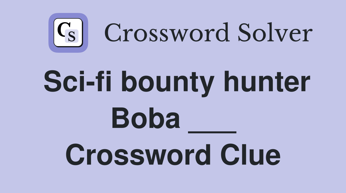 Sci-fi bounty hunter Boba ___ Crossword Clue