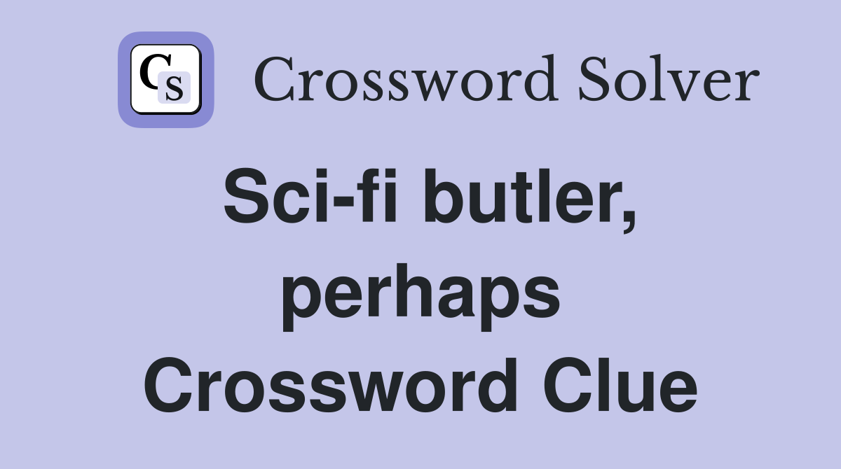 Sci-fi butler, perhaps Crossword Clue