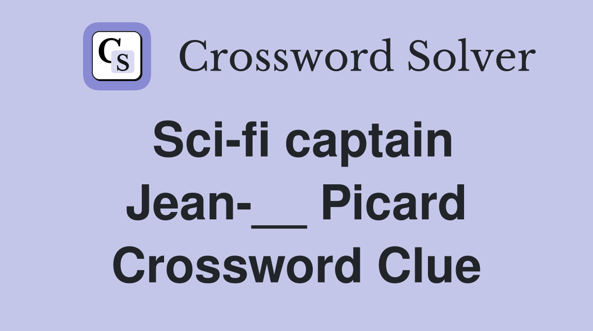 Sci-fi captain Jean-__ Picard Crossword Clue