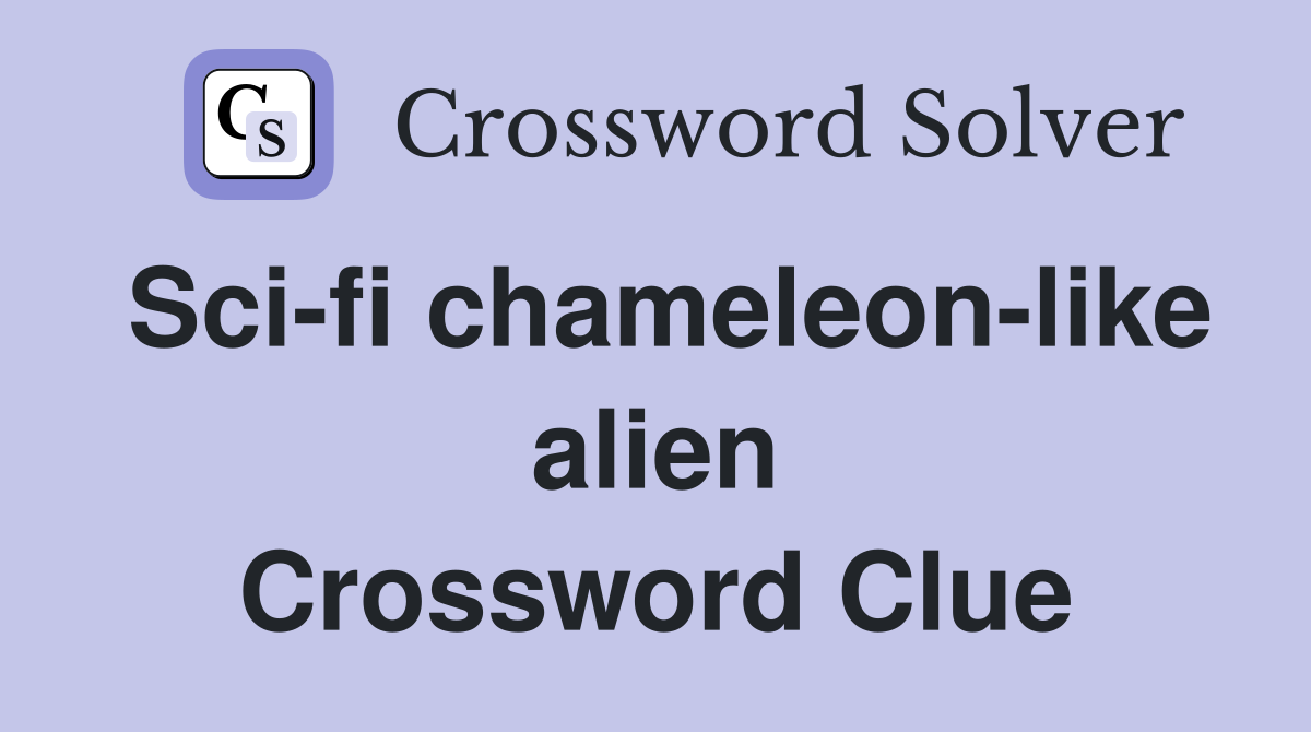 Sci-fi chameleon-like alien Crossword Clue