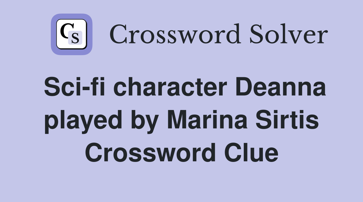 Sci-fi character Deanna played by Marina Sirtis Crossword Clue
