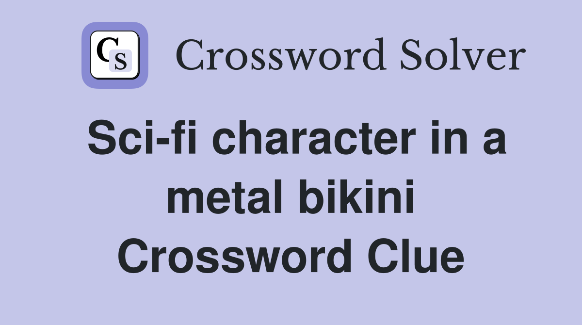 Sci-fi character in a metal bikini Crossword Clue