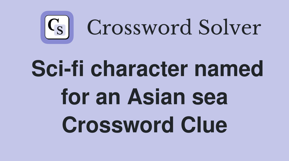 Sci-fi character named for an Asian sea Crossword Clue