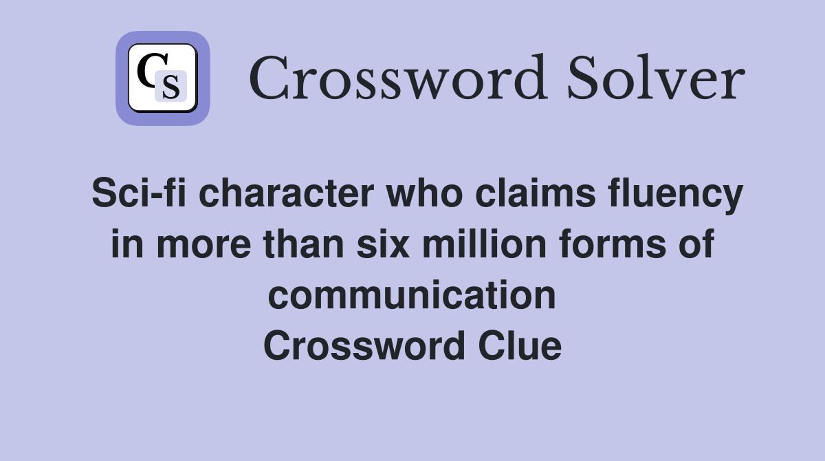 Sci-fi character who claims fluency in more than six million forms of communication Crossword Clue