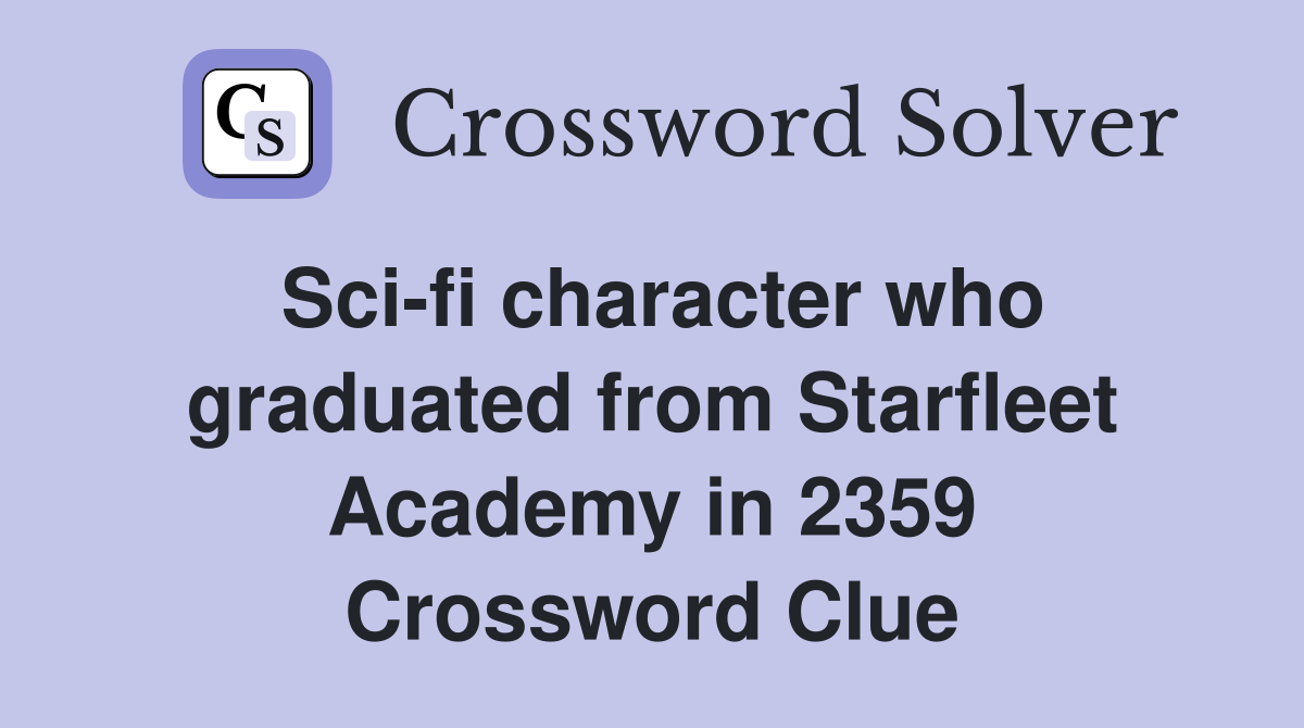Sci-fi character who graduated from Starfleet Academy in 2359 Crossword Clue