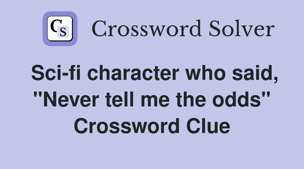 Sci-fi character who said, "Never tell me the odds" Crossword Clue