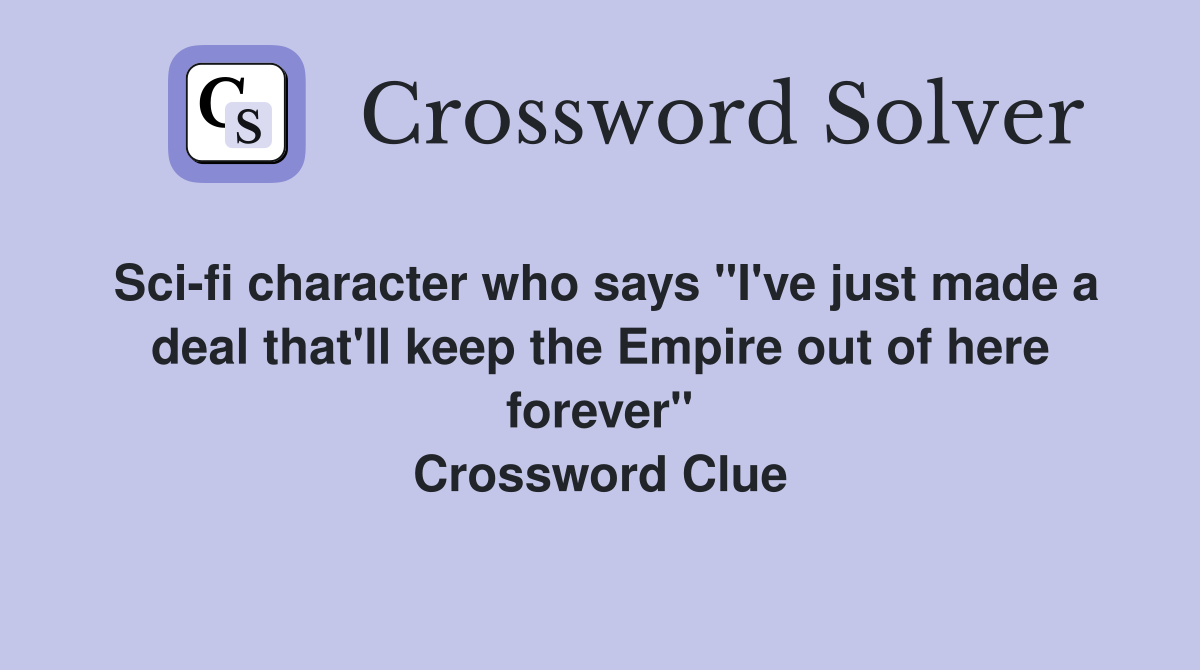 Sci-fi character who says "I've just made a deal that'll keep the Empire out of here forever" Crossword Clue