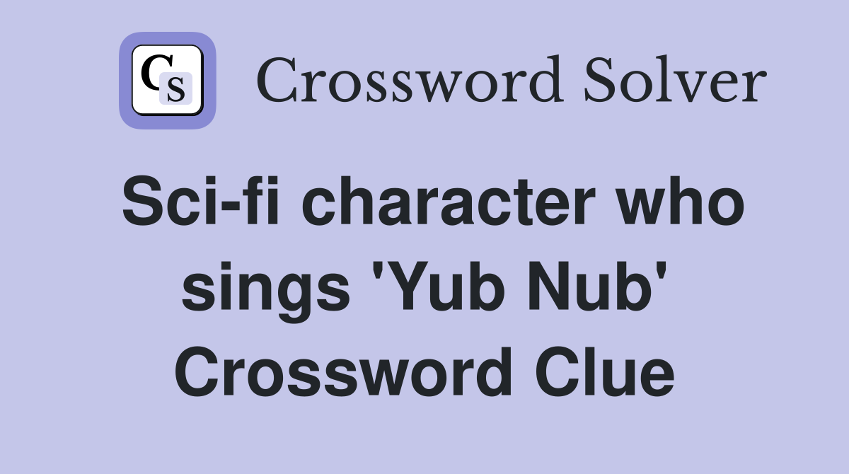 Sci-fi character who sings 'Yub Nub' Crossword Clue