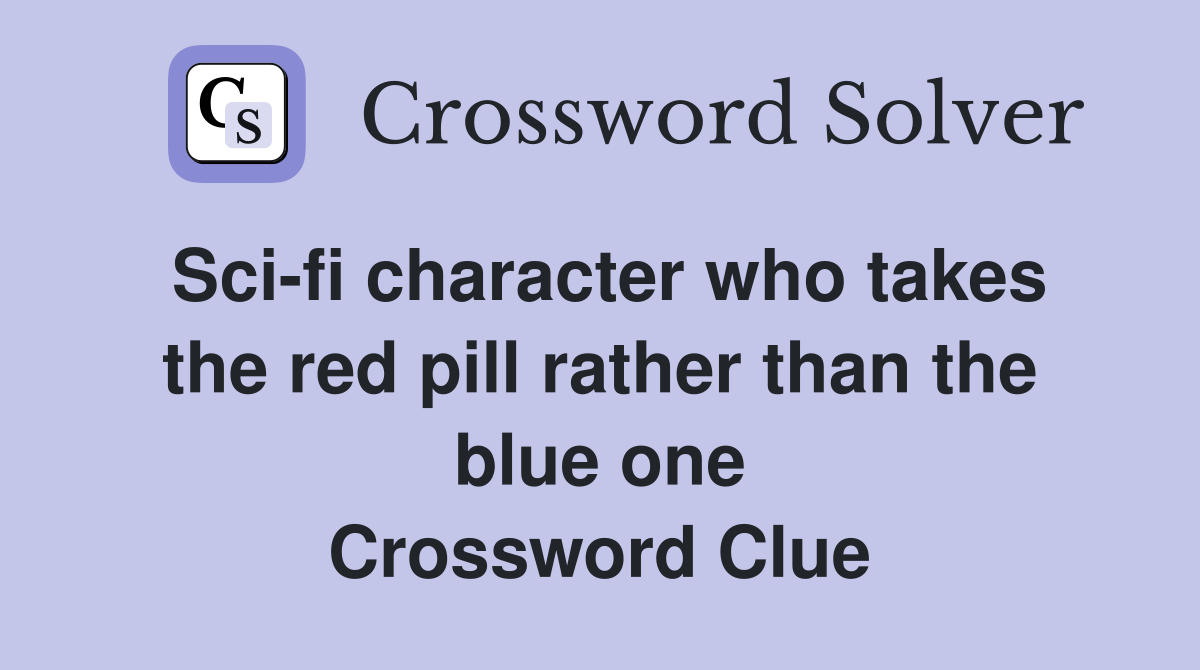 Sci-fi character who takes the red pill rather than the blue one Crossword Clue