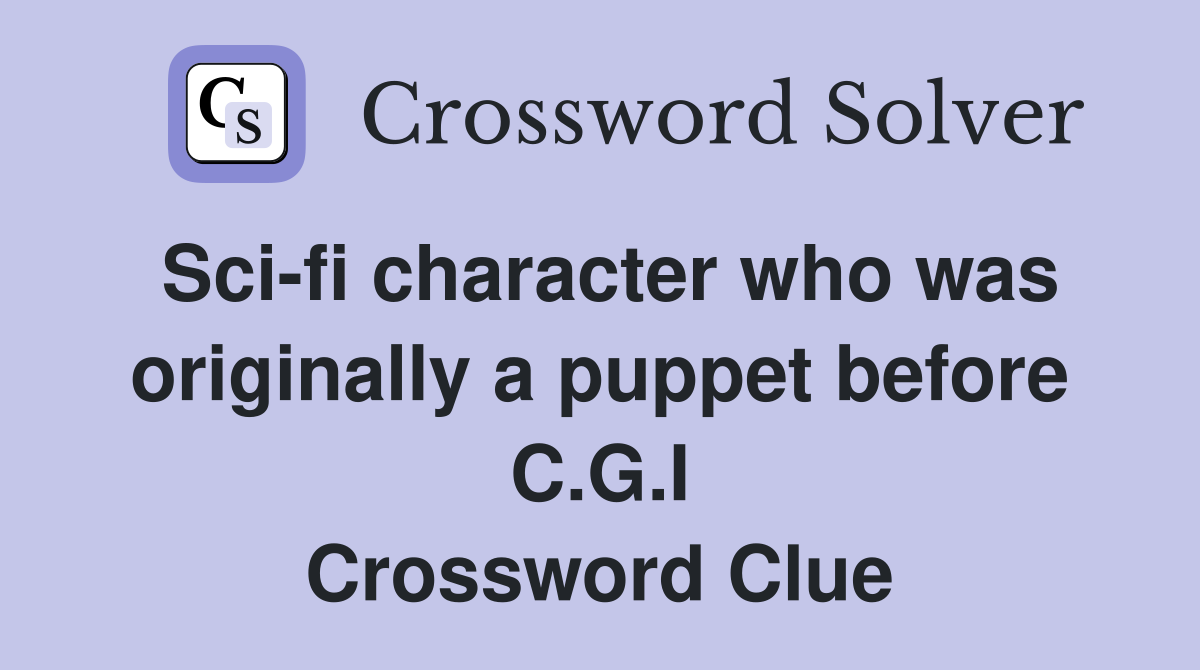 Sci-fi character who was originally a puppet before C.G.I Crossword Clue