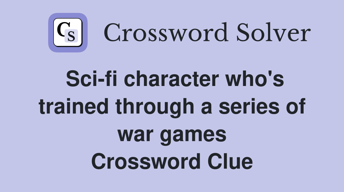 Sci-fi character who's trained through a series of war games Crossword Clue