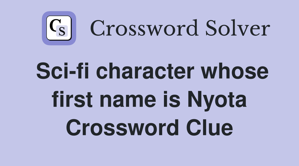 Sci-fi character whose first name is Nyota Crossword Clue