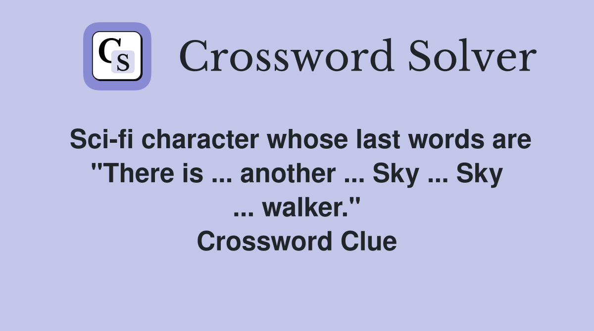 Sci-fi character whose last words are "There is ... another ... Sky ... Sky ... walker." Crossword Clue