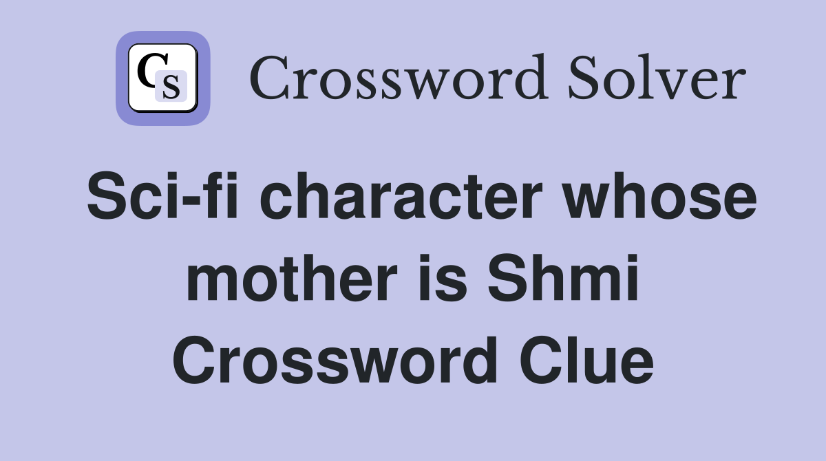Sci-fi character whose mother is Shmi Crossword Clue
