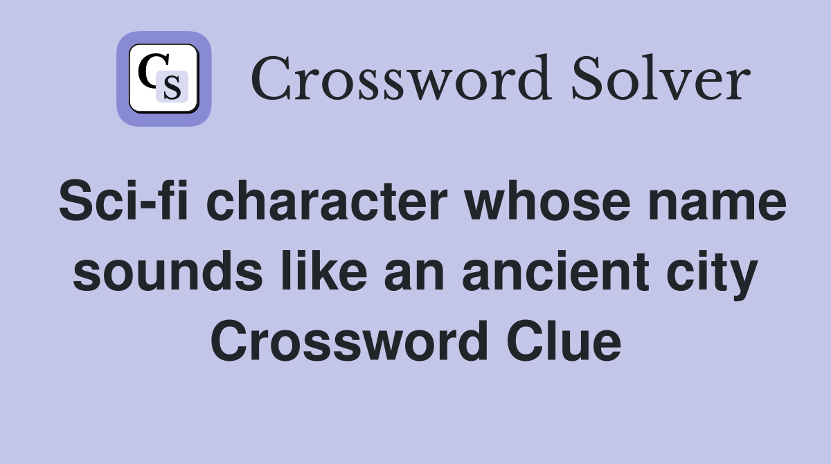Sci-fi character whose name sounds like an ancient city Crossword Clue
