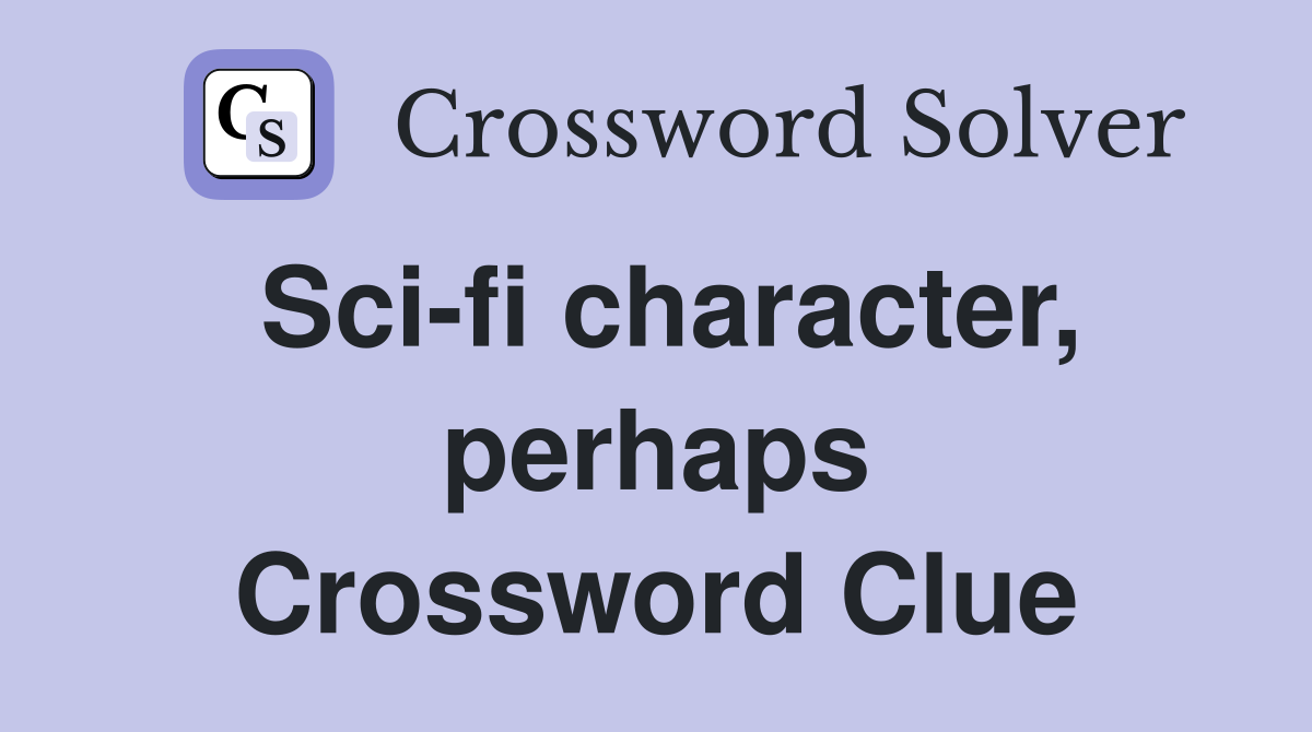 Sci-fi character, perhaps Crossword Clue