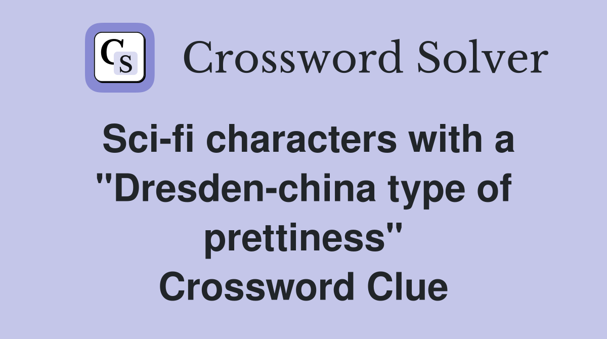 Sci-fi characters with a "Dresden-china type of prettiness" Crossword Clue