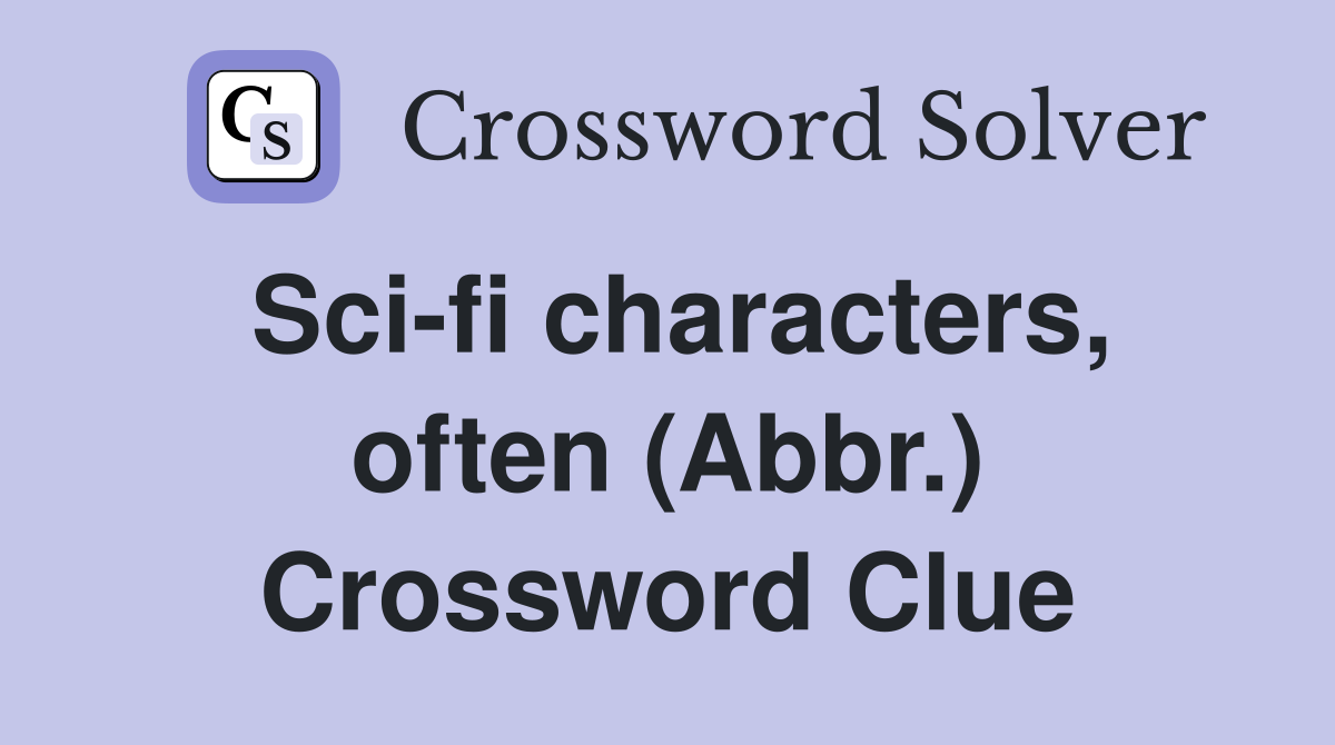 Sci-fi characters, often (Abbr.) Crossword Clue