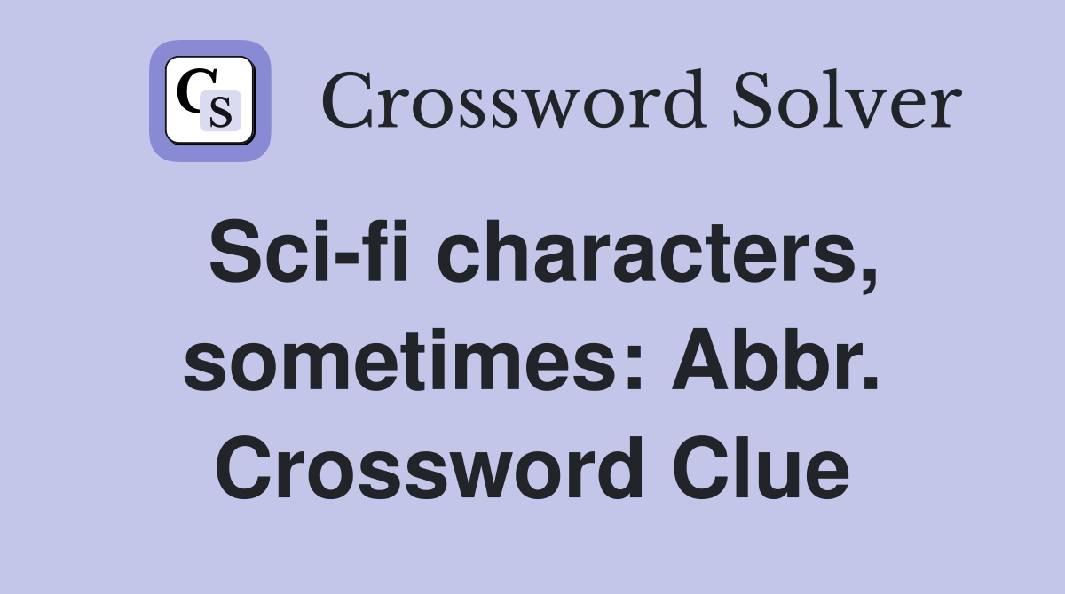 Sci-fi characters, sometimes: Abbr. Crossword Clue