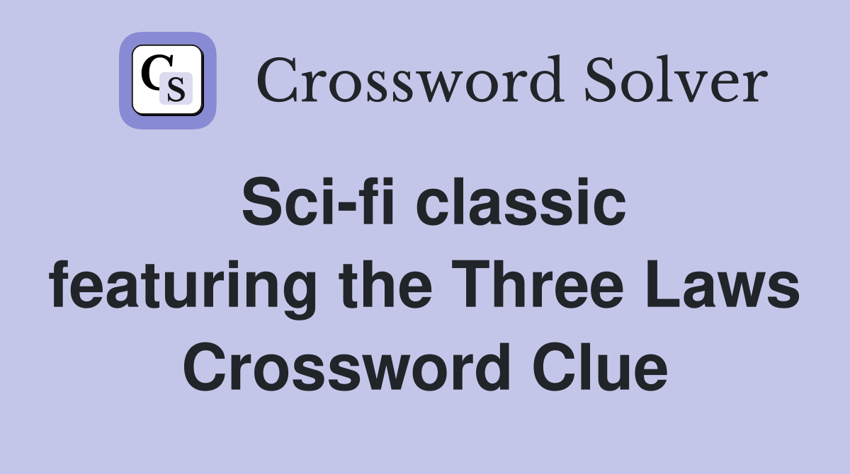 Sci-fi classic featuring the Three Laws Crossword Clue
