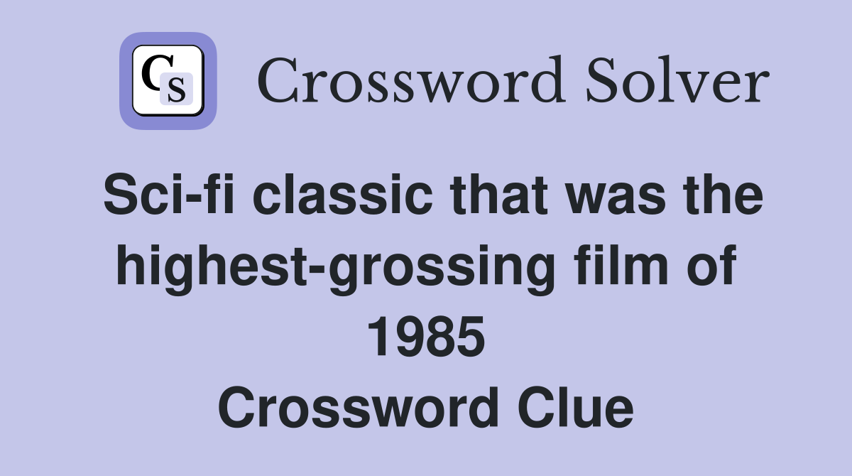Sci-fi classic that was the highest-grossing film of 1985 Crossword Clue