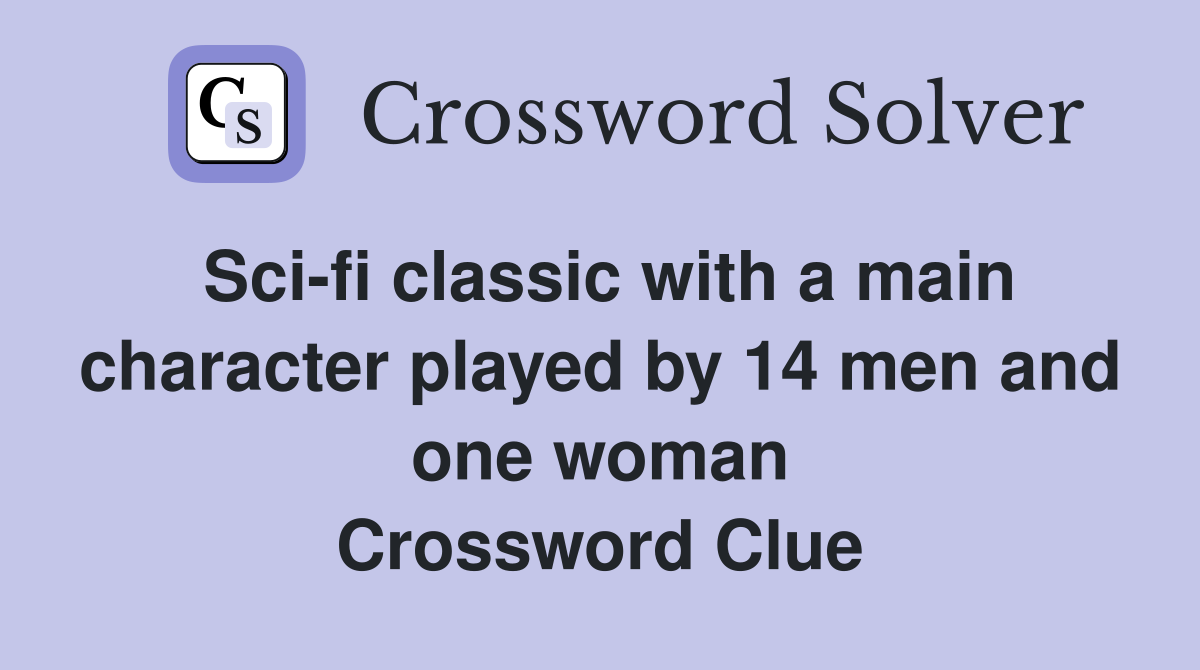 Sci-fi classic with a main character played by 14 men and one woman Crossword Clue