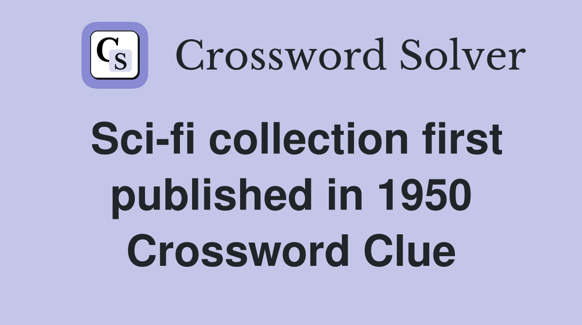 Sci-fi collection first published in 1950 Crossword Clue
