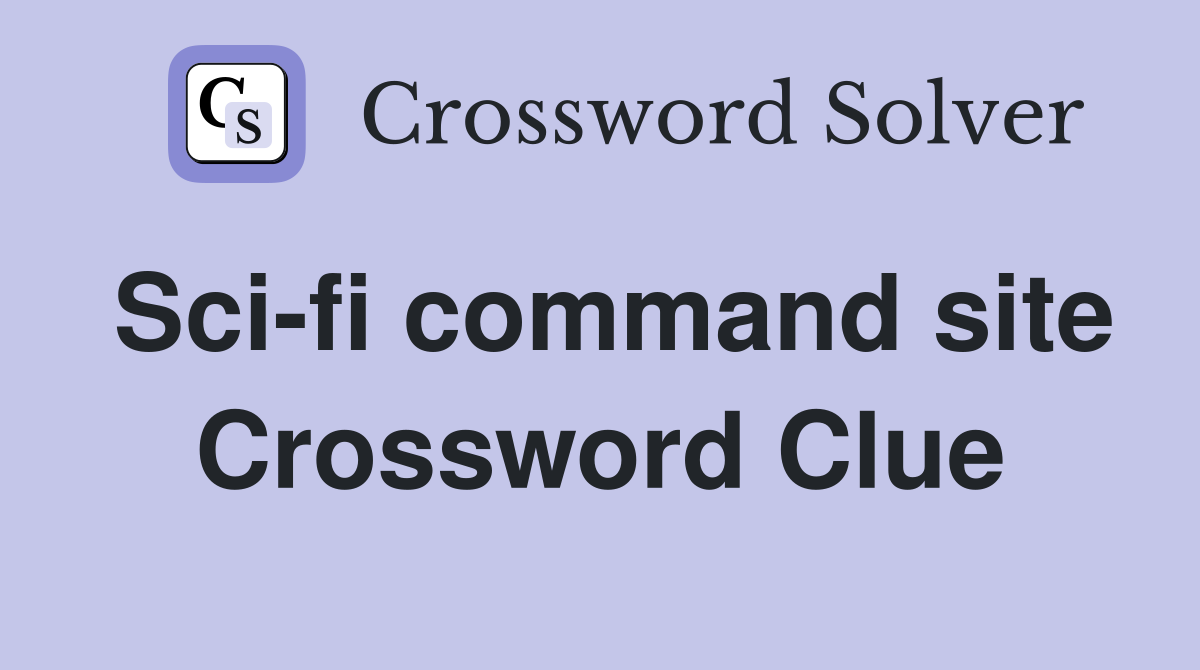 Sci-fi command site Crossword Clue