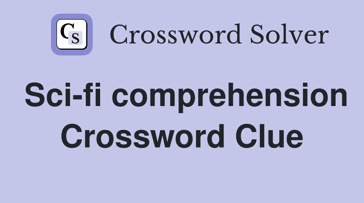 Sci-fi comprehension Crossword Clue