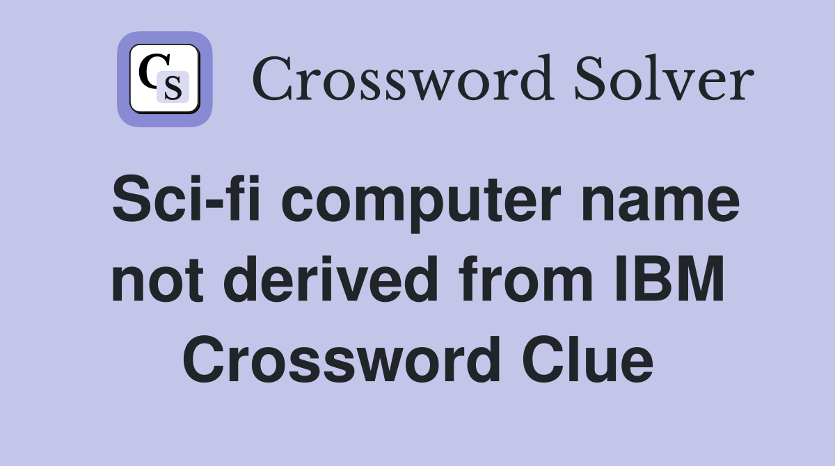 Sci-fi computer name not derived from IBM Crossword Clue