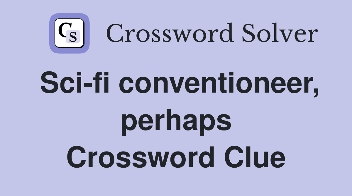 Sci-fi conventioneer, perhaps Crossword Clue