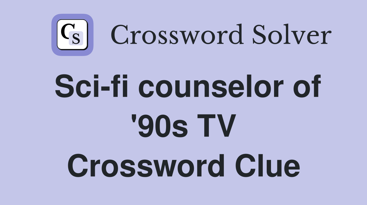 Sci-fi counselor of '90s TV Crossword Clue