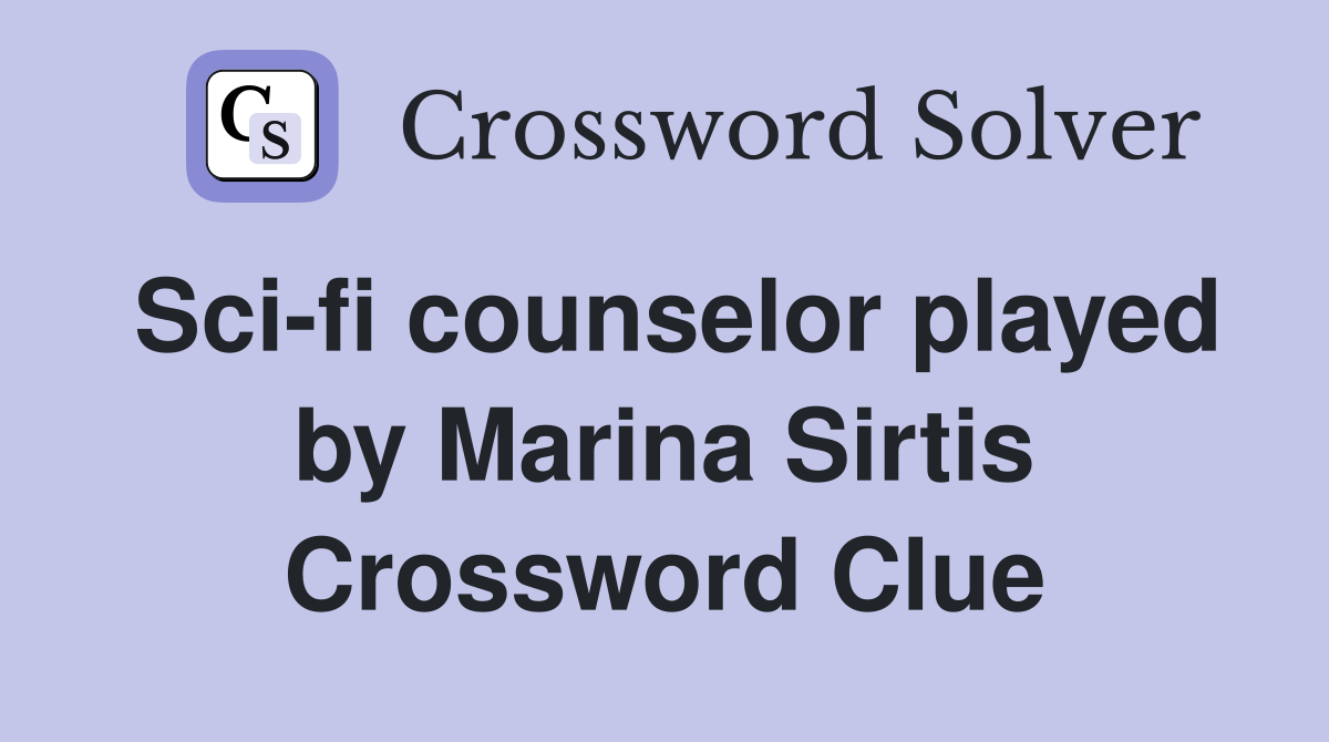 Sci-fi counselor played by Marina Sirtis Crossword Clue