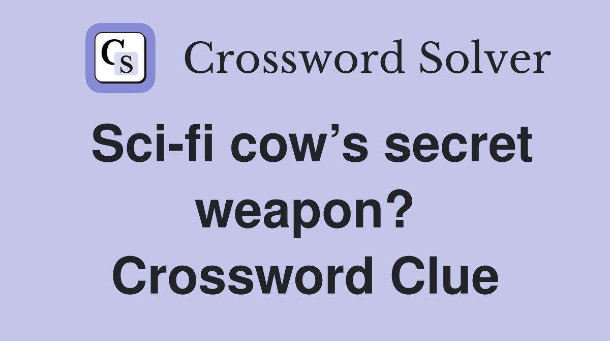 Sci-fi cow’s secret weapon? Crossword Clue