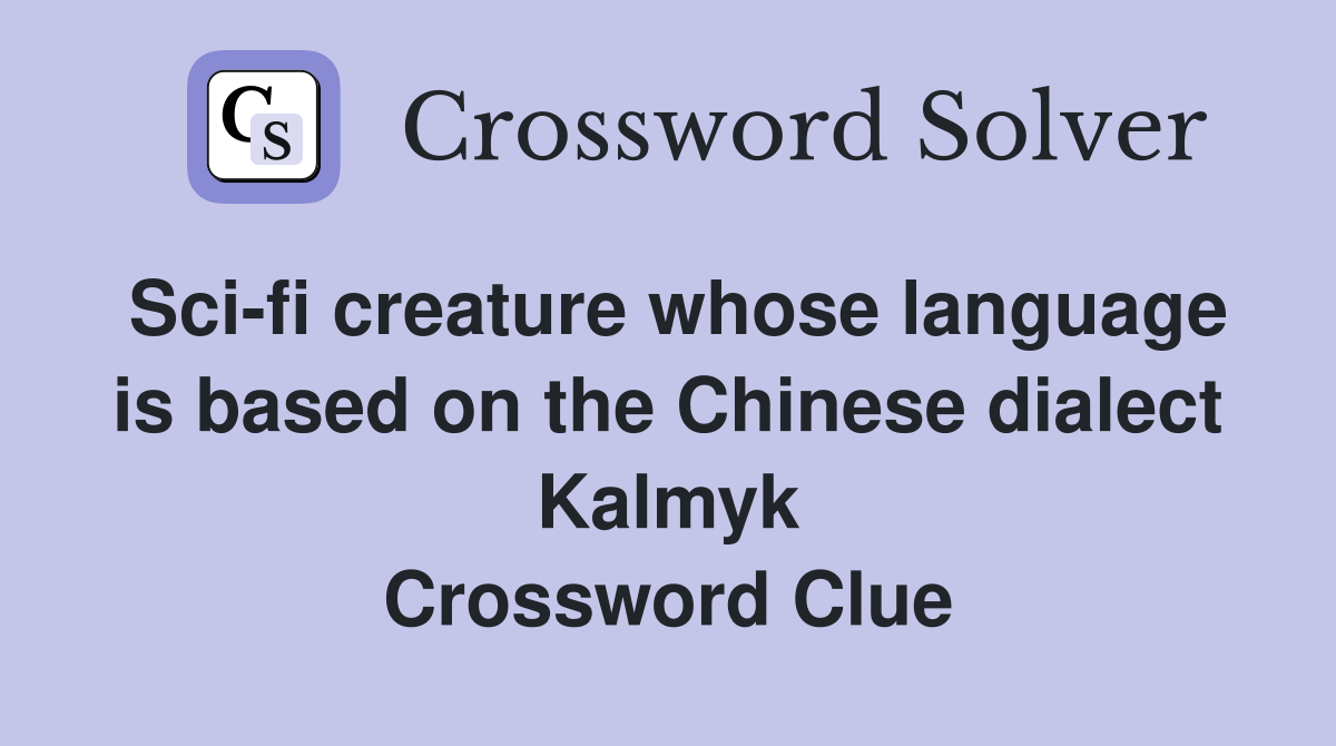 Sci-fi creature whose language is based on the Chinese dialect Kalmyk Crossword Clue