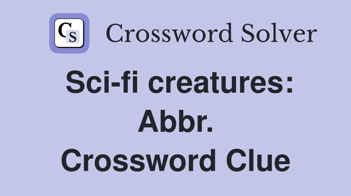 Sci-fi creatures: Abbr. Crossword Clue