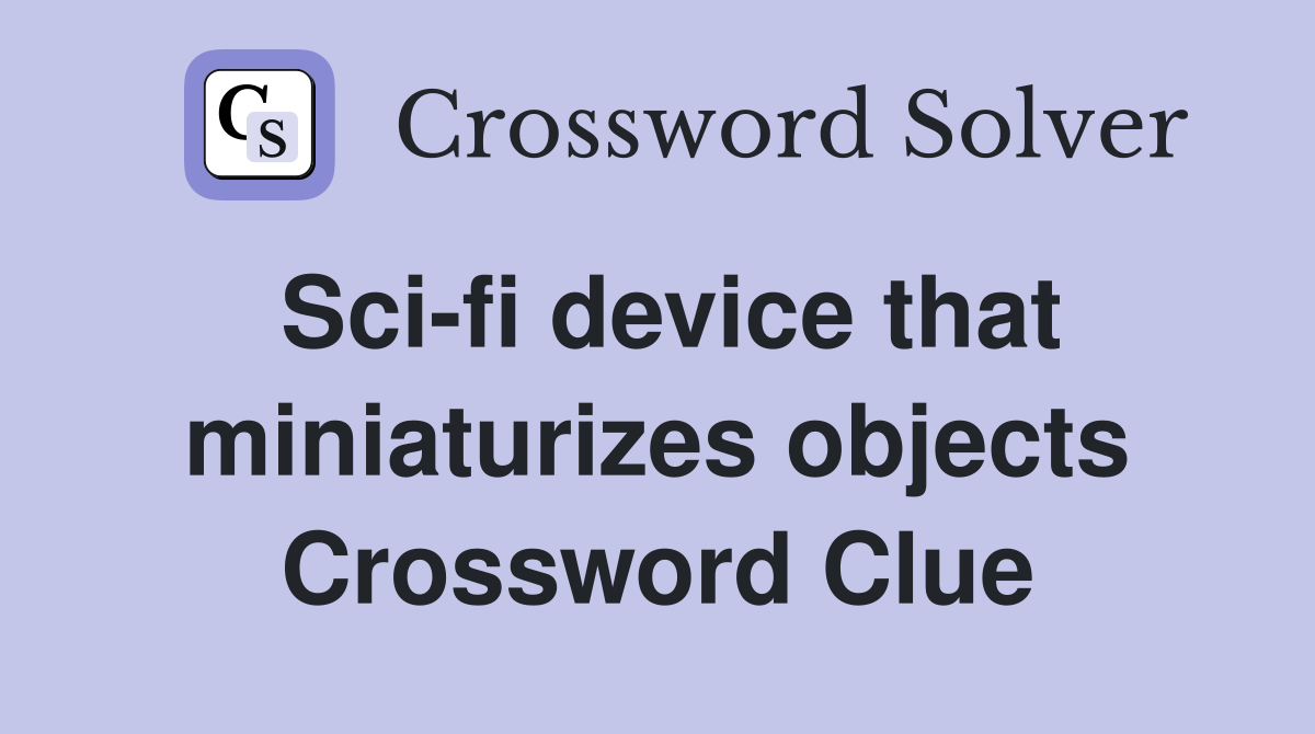 Sci-fi device that miniaturizes objects Crossword Clue