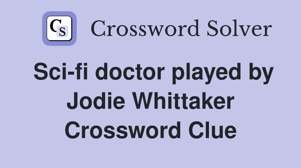 Sci-fi doctor played by Jodie Whittaker Crossword Clue