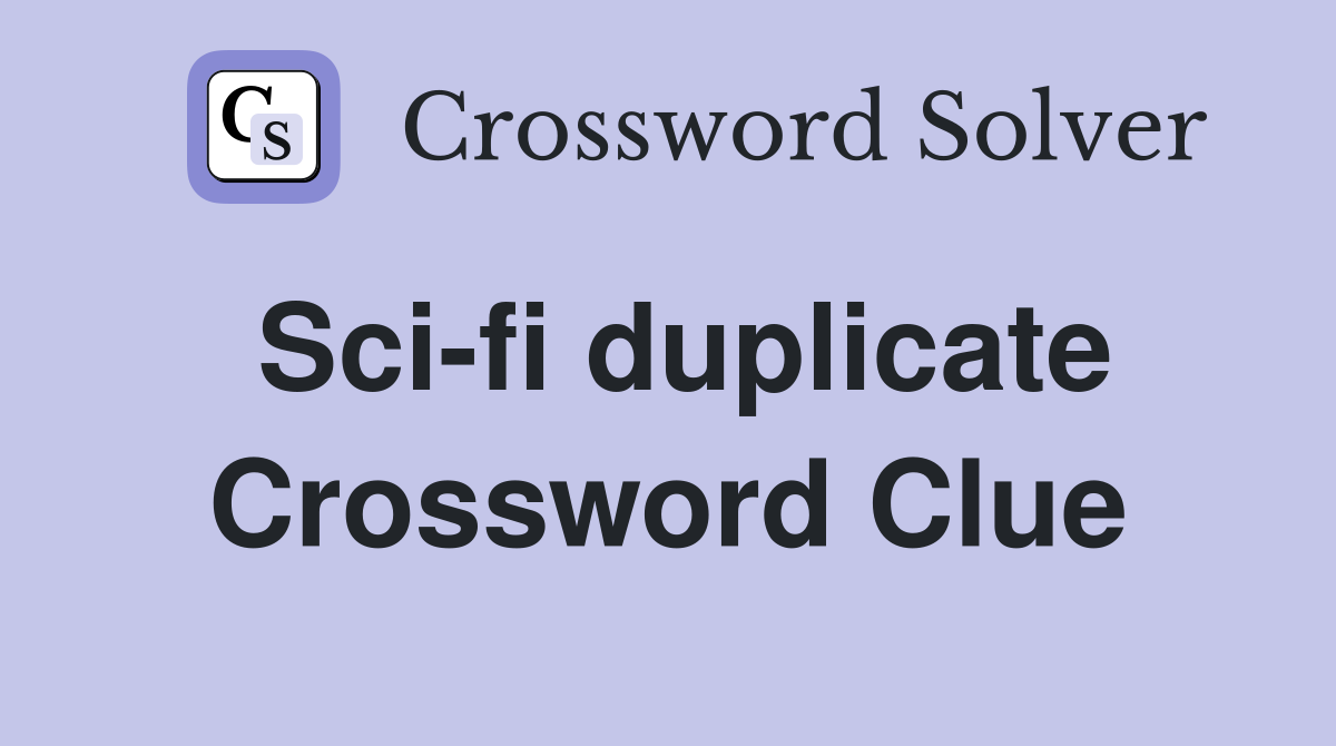 Sci-fi duplicate Crossword Clue