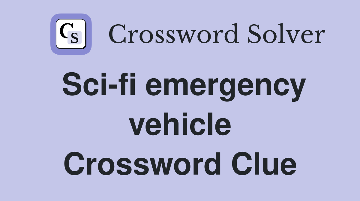 Sci-fi emergency vehicle Crossword Clue