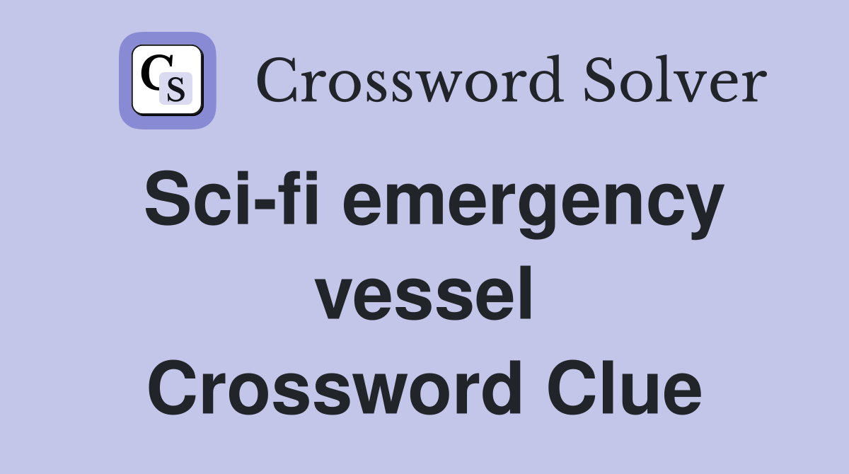 Sci-fi emergency vessel Crossword Clue