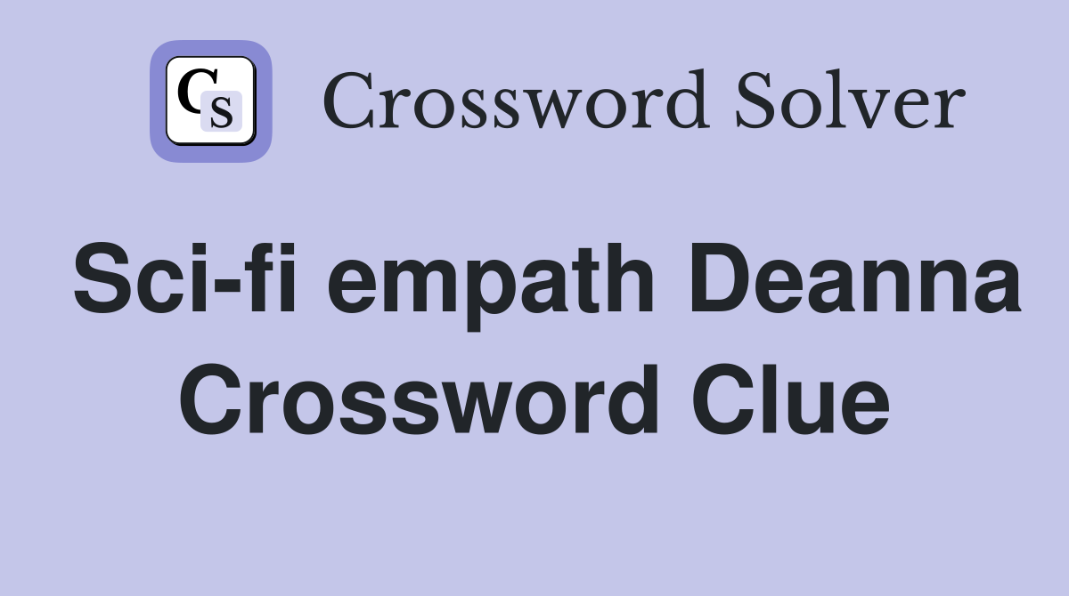 Sci-fi empath Deanna Crossword Clue