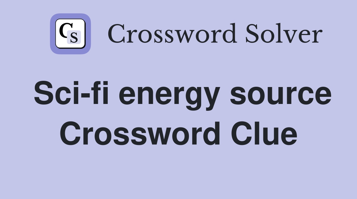Sci-fi energy source Crossword Clue
