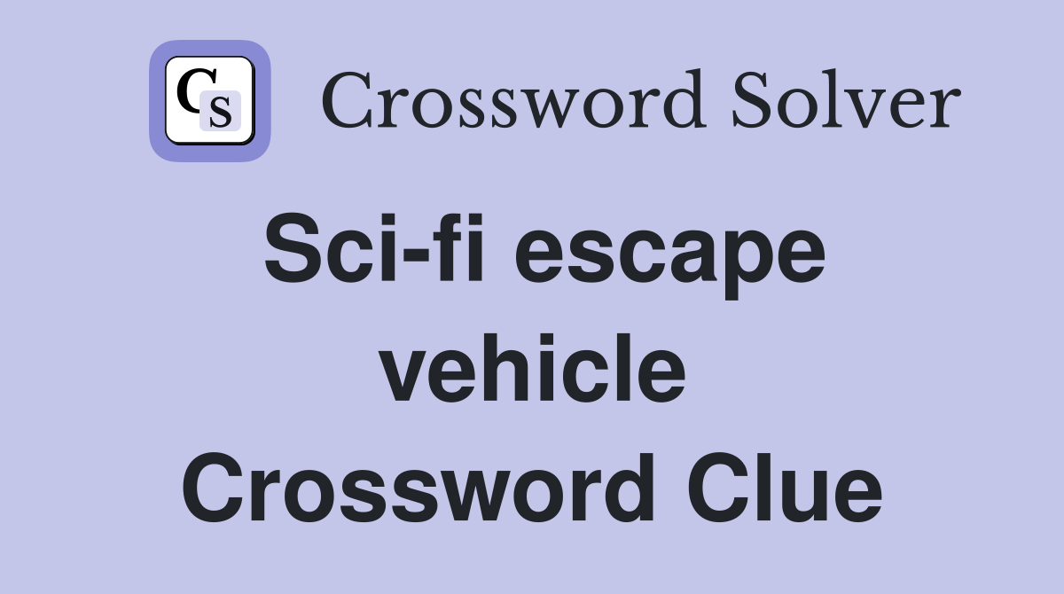 Sci-fi escape vehicle Crossword Clue