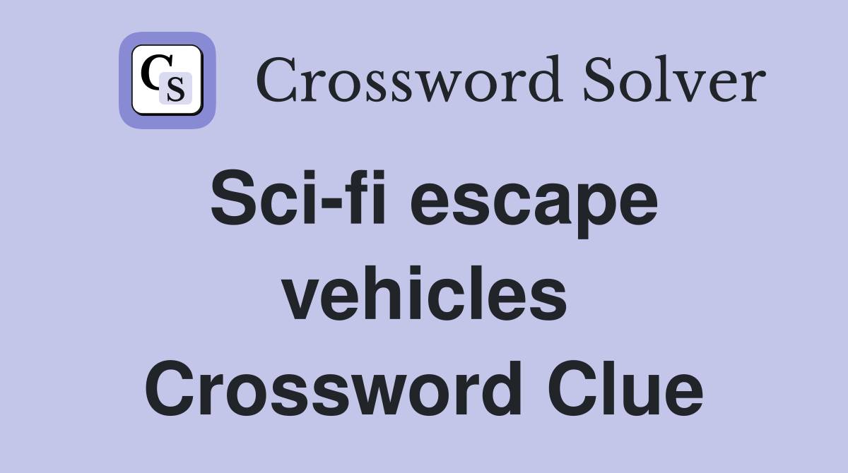 Sci-fi escape vehicles Crossword Clue